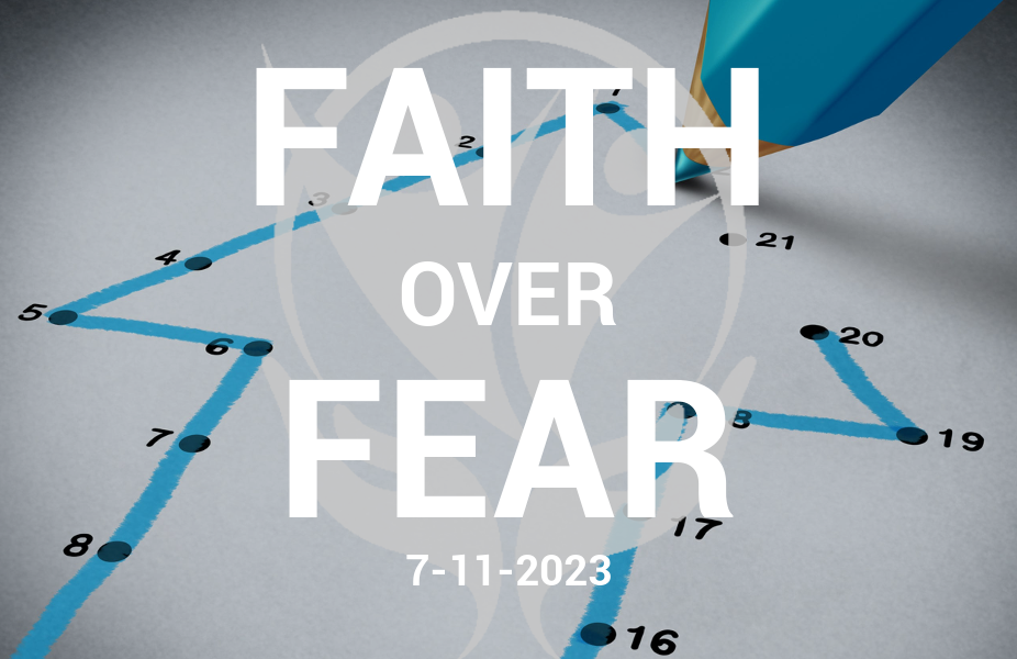 FAITH OVER FEAR – 07.11.23 – CONNECTING THE DOTS ~ WHAT’S BEHIND WHAT’S COMING? Your action steps to prepare.
